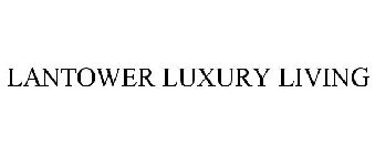 LANTOWER LUXURY LIVING