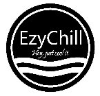 EZYCHILL HEY, JUST COOL IT