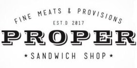 PROPER FINE MEATS & PROVISIONS SANDWICH SHOP EST.D 2017