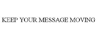 KEEP YOUR MESSAGE MOVING