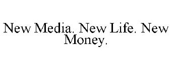NEW MEDIA. NEW LIFE. NEW MONEY.