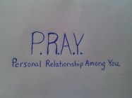 P.R.A.Y. PERSONAL RELATIONSHIP AMONG YOU