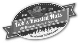 SINCE 2011 BOB'S ROASTED NUTS ALL NATURAL SNACKS & SPREADS HANDMADE DELICIOUSNESS