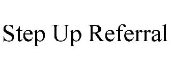 STEP UP REFERRAL