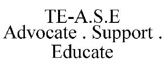 TE-A.S.E ADVOCATE . SUPPORT . EDUCATE