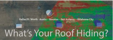 WHAT'S YOUR ROOF HIDING? DALLAS/FT. WORTH - AUSTIN - HOUSTON - SAN ANTONIO -OKLAHOMA CITY