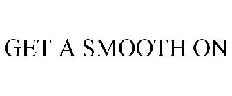 GET A SMOOTH ON