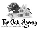 THE OAK AGENCY INTEGRITY IS THE ROOT OFOUR REAL ESTATE SUCCESS