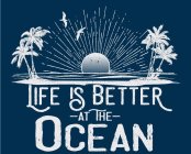 LIFE IS BETTER -AT THE- OCEAN