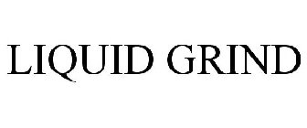 LIQUID GRIND