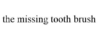 THE MISSING TOOTH BRUSH