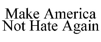 MAKE AMERICA NOT HATE AGAIN