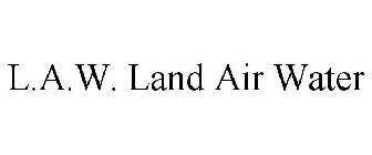 L.A.W. LAND AIR WATER