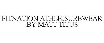 FITNATION ATHLEISUREWEAR BY MATT TITUS