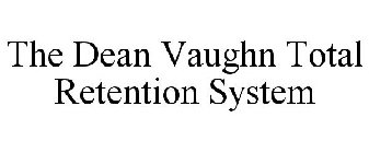 THE DEAN VAUGHN TOTAL RETENTION SYSTEM