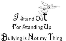 I STAND OUT FOR STANDING UP BULLYING IS NOT MY THING