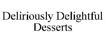 DELIRIOUSLY DELIGHTFUL DESSERTS