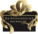 BE REMEMBERED BETTER BUSINESS GIFTS
