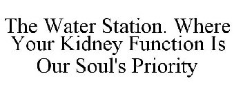 THE WATER STATION. WHERE YOUR KIDNEY FUNCTION IS OUR SOUL'S PRIORITY
