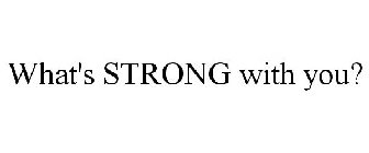 WHAT'S STRONG WITH YOU?