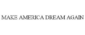 MAKE AMERICA DREAM AGAIN