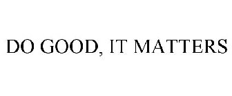 DO GOOD, IT MATTERS