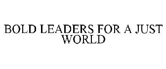 BOLD LEADERS FOR A JUST WORLD