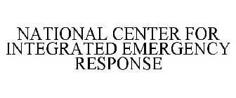 NATIONAL CENTER FOR INTEGRATED EMERGENCY RESPONSE