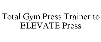 TOTAL GYM PRESS TRAINER TO ELEVATE PRESS