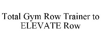 TOTAL GYM ROW TRAINER TO ELEVATE ROW