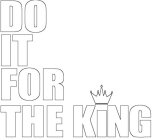DO IT FOR THE KING