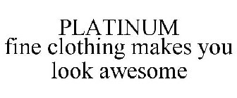 PLATINUM FINE CLOTHING MAKES YOU LOOK AWESOME
