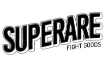 SUPERARE FIGHT GOODS