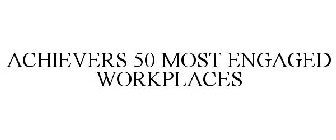 ACHIEVERS 50 MOST ENGAGED WORKPLACES