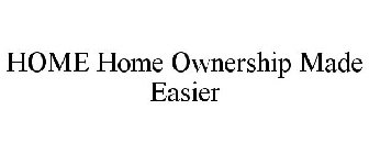 HOME HOME OWNERSHIP MADE EASIER