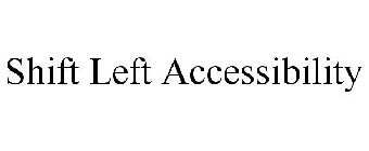 SHIFT LEFT ACCESSIBILITY
