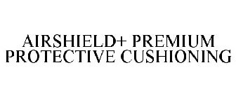 AIRSHIELD+ PREMIUM PROTECTIVE CUSHIONING