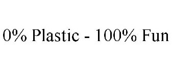 0% PLASTIC - 100% FUN