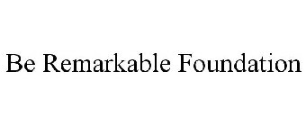 BE REMARKABLE FOUNDATION
