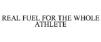REAL FUEL FOR THE WHOLE ATHLETE