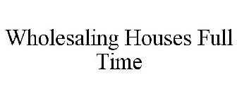 WHOLESALING HOUSES FULL TIME