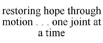 RESTORING HOPE THROUGH MOTION . . . ONE JOINT AT A TIME