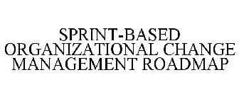 SPRINT-BASED ORGANIZATIONAL CHANGE MANAGEMENT ROADMAP