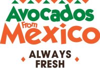 AVOCADOS FROM MEXICO ALWAYS FRESH