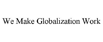 WE MAKE GLOBALIZATION WORK