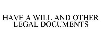 HAVE A WILL AND OTHER LEGAL DOCUMENTS