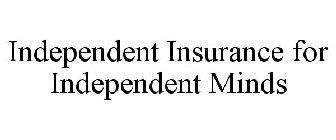 INDEPENDENT INSURANCE FOR INDEPENDENT MINDS