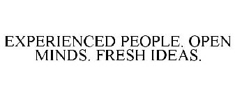 EXPERIENCED PEOPLE. OPEN MINDS. FRESH IDEAS.