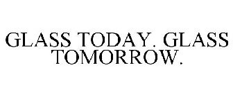 GLASS TODAY. GLASS TOMORROW.