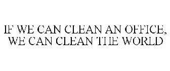 IF WE CAN CLEAN AN OFFICE, WE CAN CLEANTHE WORLD